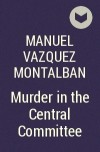Manuel Vazquez Montalban - Murder in the Central Committee