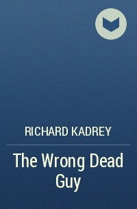 Richard Kadrey - The Wrong Dead Guy