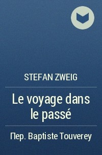 Stefan Zweig - Le voyage dans le passé