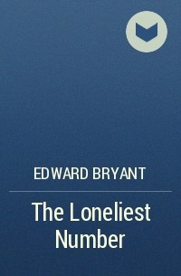 Эдвард Брайант - The Loneliest Number