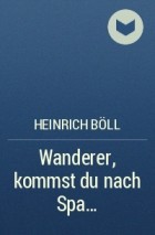 Heinrich Böll - Wanderer, kommst du nach Spa...
