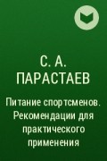 С. А. Парастаев - Питание спортсменов. Рекомендации для практического применения 