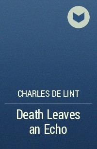 Charles de Lint - Death Leaves an Echo
