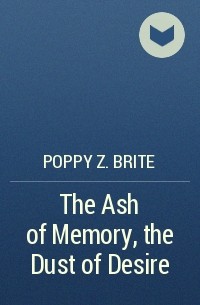 Poppy Z. Brite - The Ash of Memory, the Dust of Desire