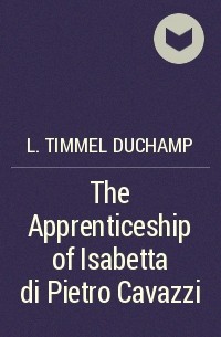 L. Timmel Duchamp - The Apprenticeship of Isabetta di Pietro Cavazzi