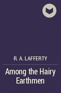 Рафаэль Алоизиус Лафферти - Among the Hairy Earthmen