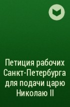  - Петиция рабочих Санкт-Петербурга для подачи царю Николаю II
