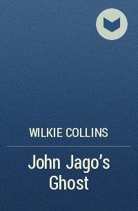 Wilkie Collins - John Jago’s Ghost