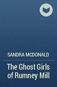 Сандра Макдональд - The Ghost Girls of Rumney Mill