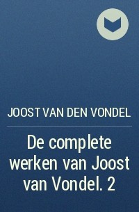 Joost van den Vondel - De complete werken van Joost van Vondel. 2