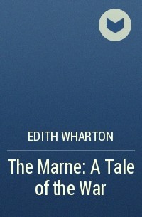 Edith Wharton - The Marne: A Tale of the War