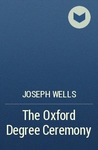 Joseph Wells - The Oxford Degree Ceremony