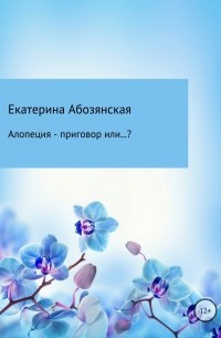 Екатерина Абозянская - Алопеция – приговор или…?