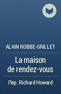Alain Robbe-Grillet - La maison de rendez-vous