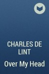 Charles de Lint - Over My Head