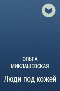 Ольга Миклашевская - Люди под кожей