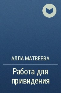 Алла Матвеева - Работа для привидения