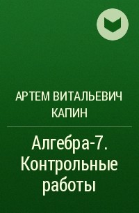 Артем Витальевич Капин - Алгебра-7. Контрольные работы