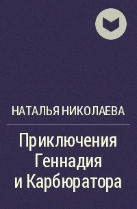 Наталья Николаева - Приключения Геннадия и Карбюратора