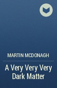 Martin McDonagh - A Very Very Very Dark Matter