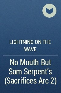 Lightning on the Wave - No Mouth But Som Serpent's (Sacrifices Arc 2)