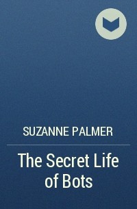 Suzanne Palmer - The Secret Life of Bots