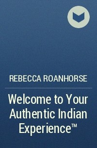 Rebecca Roanhorse - Welcome to Your Authentic Indian Experience™