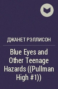 Джанет Рэллисон - Blue Eyes and Other Teenage Hazards ((Pullman High #1))