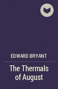 Edward Bryant - The Thermals of August