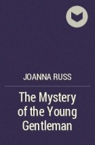 Joanna Russ - The Mystery of the Young Gentleman