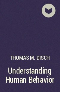 Thomas M. Disch - Understanding Human Behavior