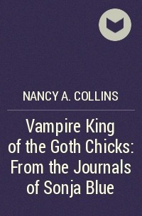 Nancy A. Collins - Vampire King of the Goth Chicks: From the Journals of Sonja Blue