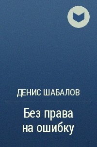 Денис Шабалов - Без права на ошибку