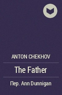 Anton Chekhov - The Father