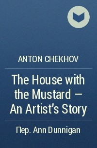 Anton Chekhov - The House with the Mustard – An Artist’s Story