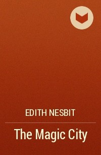 Edith Nesbit - The Magic City