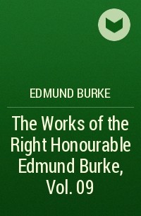 Edmund Burke - The Works of the Right Honourable Edmund Burke, Vol. 09 