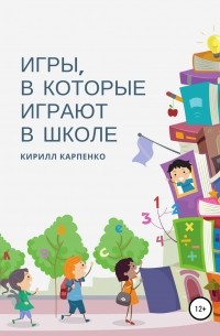 Кирилл Карпенко - Игры, в которые играют в школе