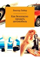 Виктор Александрович Лойер - Как безопасно продать автомобиль