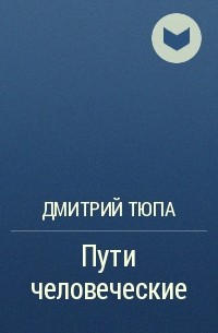 Дмитрий Тюпа - Пути человеческие 