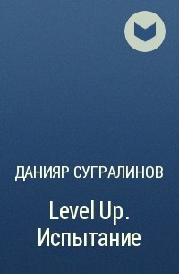 Данияр Сугралинов - Level Up. Испытание