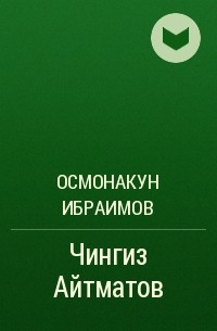 Осмонакун Ибраимов - Чингиз Айтматов