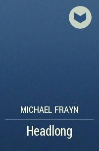 Michael Frayn - Headlong