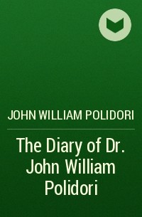 John William Polidori - The Diary of Dr. John William Polidori