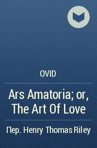 Ovid - Ars Amatoria; or, The Art Of Love