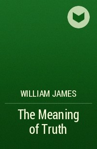 William James - The Meaning of Truth