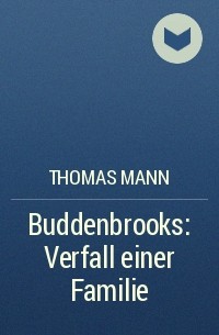 Thomas Mann - Buddenbrooks: Verfall einer Familie
