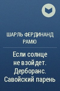 Шарль Фердинанд Рамю - Если солнце не взойдет. Дерборанс. Савойский парень