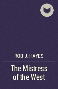 Rob J. Hayes - The Mistress of the West