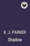 K. J. Parker - Shadow